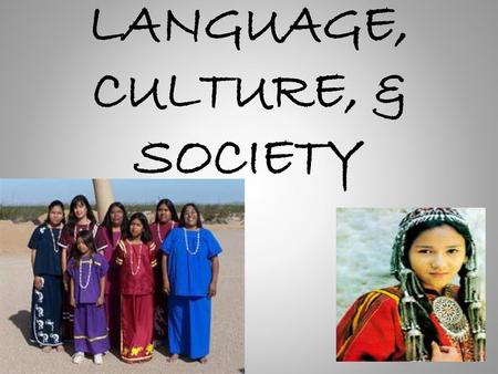 LANGUAGE, CULTURE, & SOCIETY