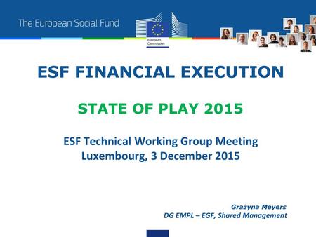 ESF FINANCIAL EXECUTION STATE OF PLAY 2015 ESF Technical Working Group Meeting Luxembourg, 3 December 2015 	 						 Grażyna Meyers.