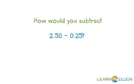 LearnZillion Notes: --This is your hook. Start with a question to draw the student in. We want that student saying, “huh, how do you do X?” Try to be specific.