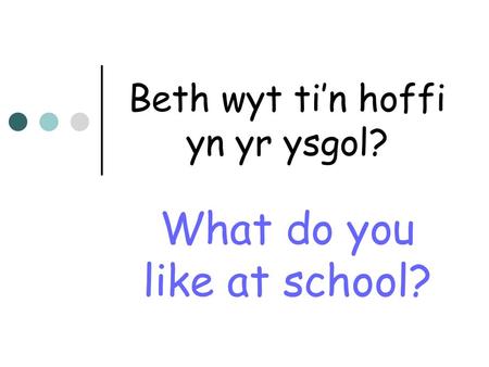 Beth wyt ti’n hoffi yn yr ysgol?