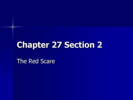 Chapter 27 Section 2 The Red Scare.