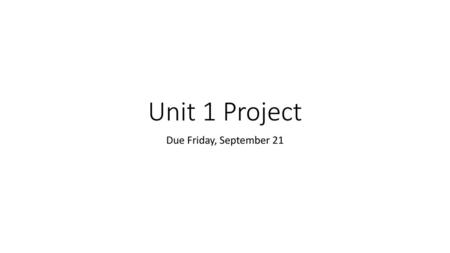 Unit 1 Project Due Friday, September 21.