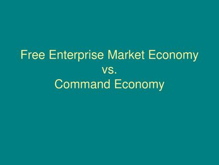 Free Enterprise Market Economy vs. Command Economy