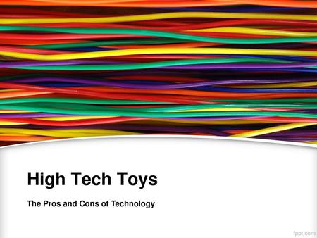 High Tech Toys The Pros and Cons of Technology.