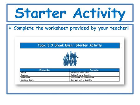 Starter Activity Complete the worksheet provided by your teacher!