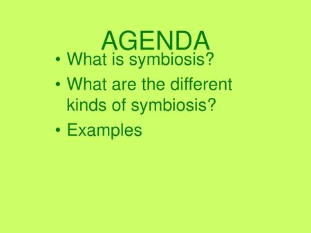 AGENDA What is symbiosis? What are the different kinds of symbiosis?