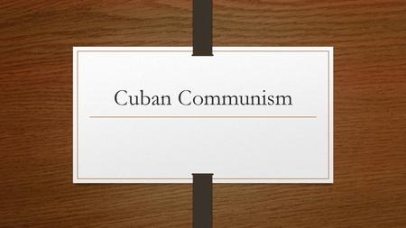 Cuban Communism.