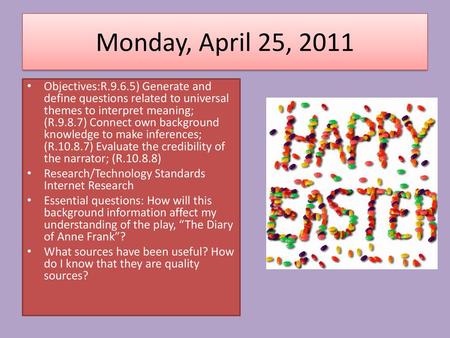 Monday, April 25, 2011 Objectives:R.9.6.5) Generate and define questions related to universal themes to interpret meaning; (R.9.8.7) Connect own background.