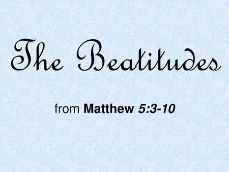 The Beatitudes from Matthew 5:3-10