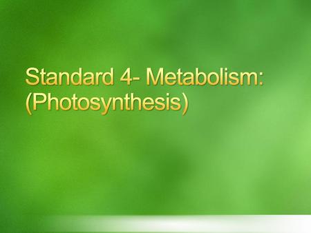 Standard 4- Metabolism: (Photosynthesis)