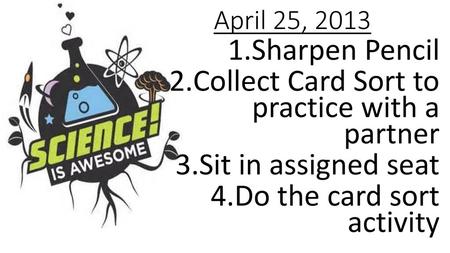 Collect Card Sort to practice with a partner Sit in assigned seat