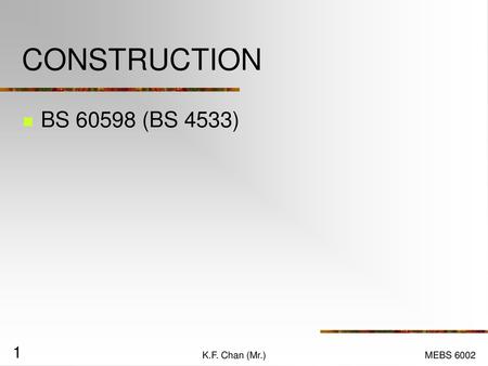 CONSTRUCTION BS 60598 (BS 4533) K.F. Chan (Mr.) MEBS 6002.