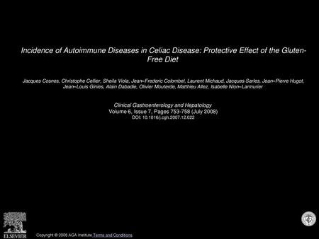 Incidence of Autoimmune Diseases in Celiac Disease: Protective Effect of the Gluten- Free Diet  Jacques Cosnes, Christophe Cellier, Sheila Viola, Jean–Frederic.