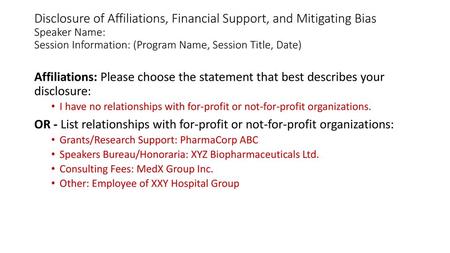 Disclosure of Affiliations, Financial Support, and Mitigating Bias Speaker Name: Session Information: (Program Name, Session Title, Date) Affiliations: