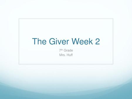 The Giver Week 2 7th Grade Mrs. Huff.