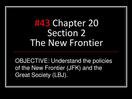 #43 Chapter 20 Section 2 The New Frontier