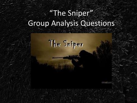 “The Sniper” Group Analysis Questions