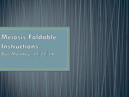 Meiosis Foldable Instructions Due Monday (11/17/14