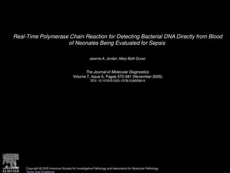 Real-Time Polymerase Chain Reaction for Detecting Bacterial DNA Directly from Blood of Neonates Being Evaluated for Sepsis  Jeanne A. Jordan, Mary Beth.