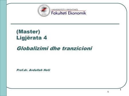 (Master) Ligjërata 4 Globalizimi dhe tranzicioni Prof. dr