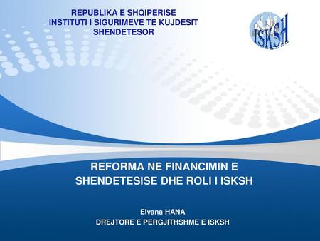 REFORMA NE FINANCIMIN E SHENDETESISE DHE ROLI I ISKSH