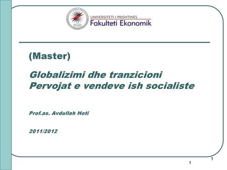 (Master) Globalizimi dhe tranzicioni Pervojat e vendeve ish socialiste Prof.as. Avdullah Hoti 2011/2012 1 1 1 1 1 1.