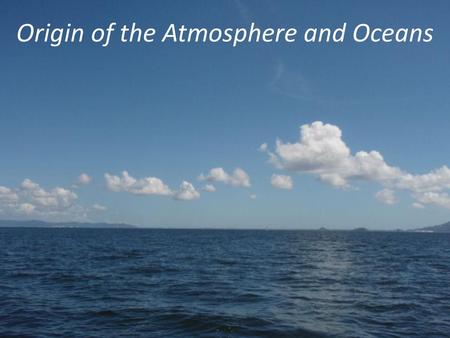 Origin of the Atmosphere and Oceans