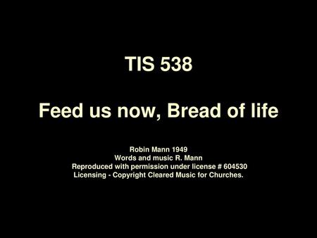 TIS 538 Feed us now, Bread of life Robin Mann 1949­ Words and music R