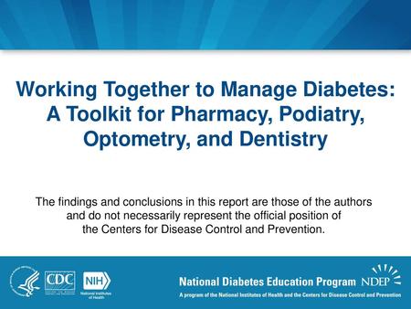 Working Together to Manage Diabetes: A Toolkit for Pharmacy, Podiatry, Optometry, and Dentistry The findings and conclusions in this report are those.