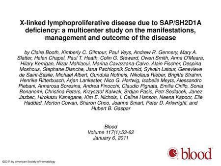 X-linked lymphoproliferative disease due to SAP/SH2D1A deficiency: a multicenter study on the manifestations, management and outcome of the disease by.