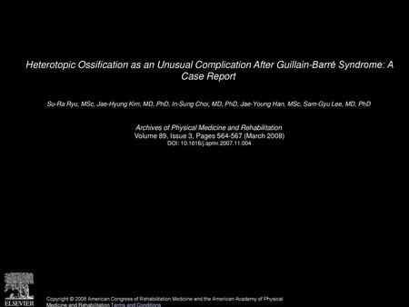 Heterotopic Ossification as an Unusual Complication After Guillain-Barré Syndrome: A Case Report  Su-Ra Ryu, MSc, Jae-Hyung Kim, MD, PhD, In-Sung Choi,