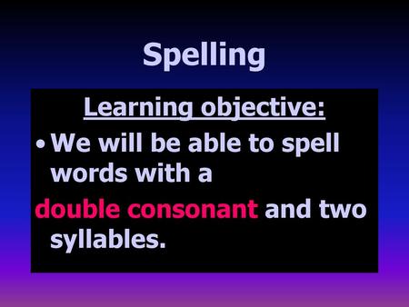 Spelling Learning objective: We will be able to spell words with a