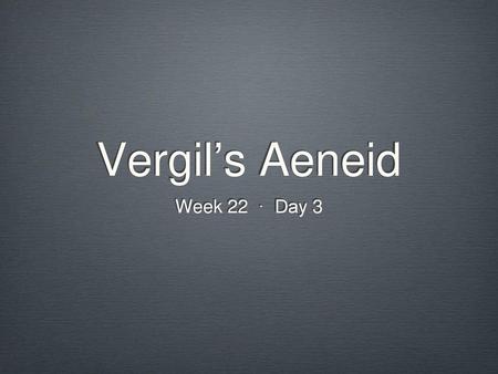 Vergil’s Aeneid Week 22 · Day 3 ················ Day 3.