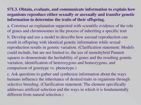 S7L3. Obtain, evaluate, and communicate information to explain how organisms reproduce either sexually or asexually and transfer genetic information to.