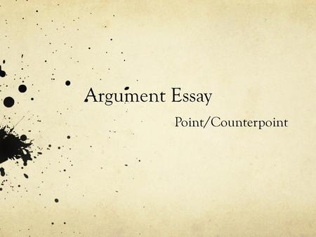 Argument Essay Point/Counterpoint.