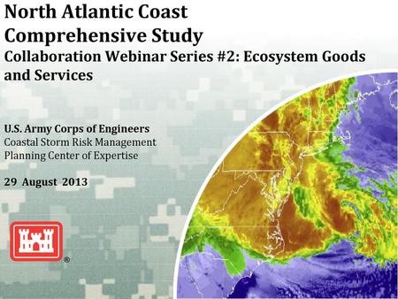 North Atlantic Coast Comprehensive Study Collaboration Webinar Series #2: Ecosystem Goods and Services U.S. Army Corps of Engineers Coastal Storm Risk.