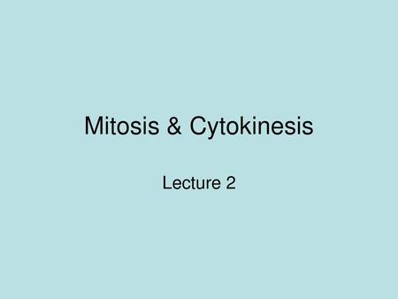 Mitosis & Cytokinesis Lecture 2.