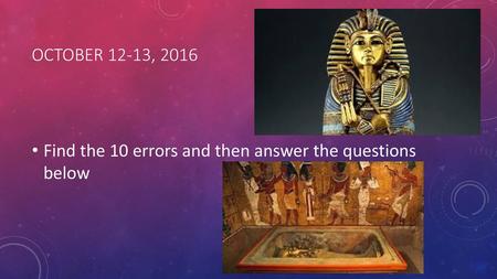 October 12-13, 2016 Find the 10 errors and then answer the questions below.