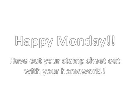 Have out your stamp sheet out with your homework!!