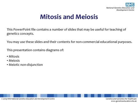 Mitosis and Meiosis This PowerPoint file contains a number of slides that may be useful for teaching of genetics concepts. You may use these slides and.