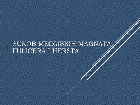 Sukob medijskih magnata – Pulicera i Hersta