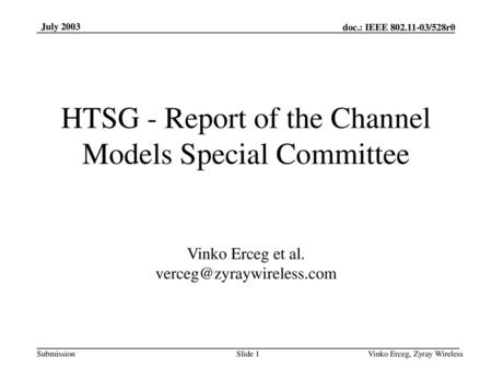 July 2003 HTSG - Report of the Channel Models Special Committee Vinko Erceg et al. verceg@zyraywireless.com Vinko Erceg, Zyray Wireless.