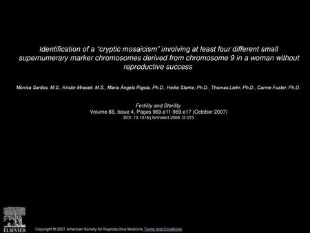 Identification of a “cryptic mosaicism” involving at least four different small supernumerary marker chromosomes derived from chromosome 9 in a woman.