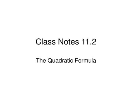 Class Notes 11.2 The Quadratic Formula.