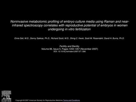 Noninvasive metabolomic profiling of embryo culture media using Raman and near- infrared spectroscopy correlates with reproductive potential of embryos.