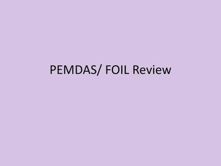 PEMDAS/ FOIL Review.