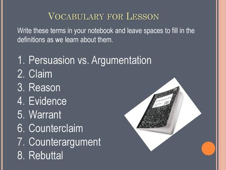 Persuasion vs. Argumentation Claim Reason Evidence Warrant