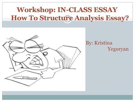 Workshop: IN-CLASS ESSAY How To Structure Analysis Essay?