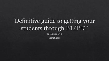 Definitive guide to getting your students through B1/PET