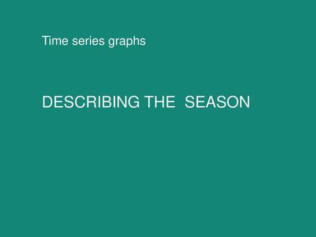 Time series graphs DESCRIBING THE SEASON.